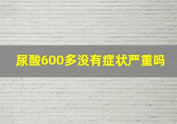 尿酸600多没有症状严重吗