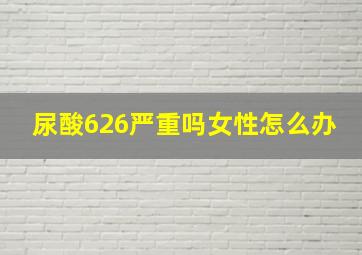 尿酸626严重吗女性怎么办