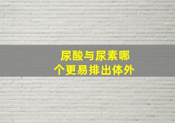 尿酸与尿素哪个更易排出体外