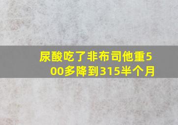 尿酸吃了非布司他重500多降到315半个月