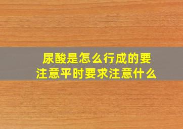 尿酸是怎么行成的要注意平时要求注意什么