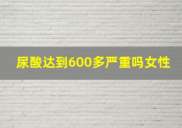 尿酸达到600多严重吗女性