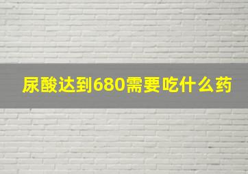 尿酸达到680需要吃什么药