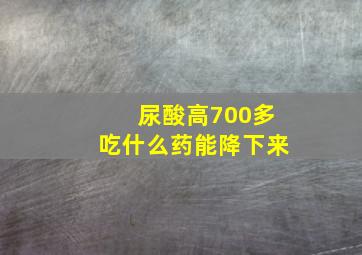 尿酸高700多吃什么药能降下来