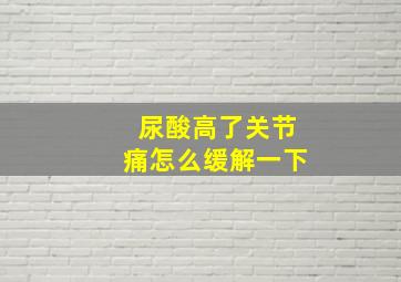 尿酸高了关节痛怎么缓解一下