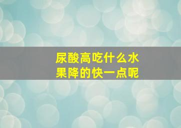 尿酸高吃什么水果降的快一点呢