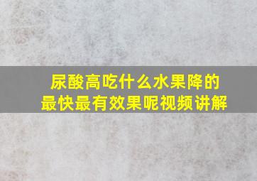 尿酸高吃什么水果降的最快最有效果呢视频讲解