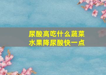 尿酸高吃什么蔬菜水果降尿酸快一点