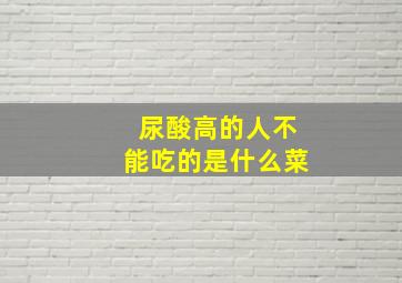 尿酸高的人不能吃的是什么菜