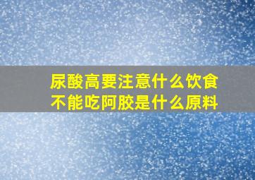 尿酸高要注意什么饮食不能吃阿胶是什么原料