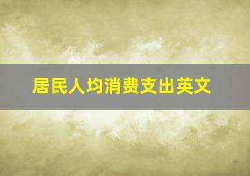 居民人均消费支出英文