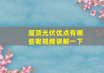 屋顶光伏优点有哪些呢视频讲解一下