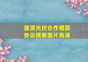 屋顶光伏合作框架协议模板图片高清