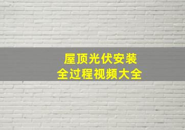 屋顶光伏安装全过程视频大全