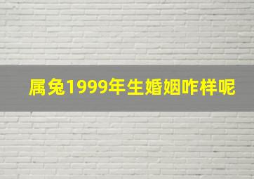 属兔1999年生婚姻咋样呢