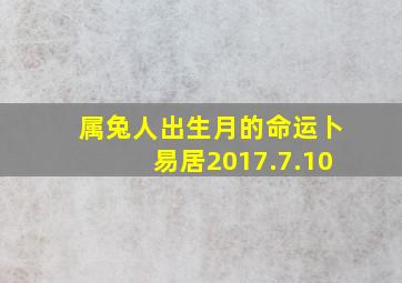 属兔人出生月的命运卜易居2017.7.10