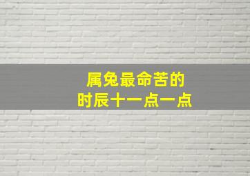 属兔最命苦的时辰十一点一点