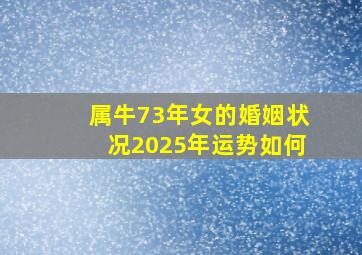 属牛73年女的婚姻状况2025年运势如何