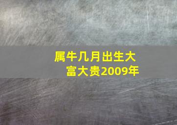 属牛几月出生大富大贵2009年