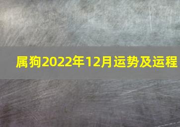 属狗2022年12月运势及运程