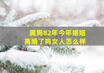 属狗82年今年婚姻离婚了吗女人怎么样