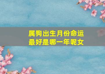 属狗出生月份命运最好是哪一年呢女