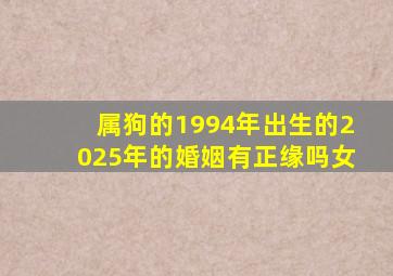 属狗的1994年出生的2025年的婚姻有正缘吗女