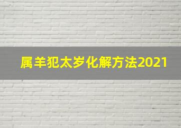 属羊犯太岁化解方法2021