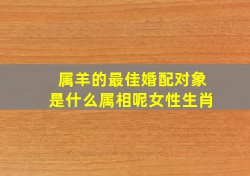 属羊的最佳婚配对象是什么属相呢女性生肖