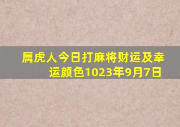 属虎人今日打麻将财运及幸运颜色1023年9月7日