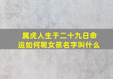 属虎人生于二十九日命运如何呢女孩名字叫什么