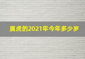 属虎的2021年今年多少岁