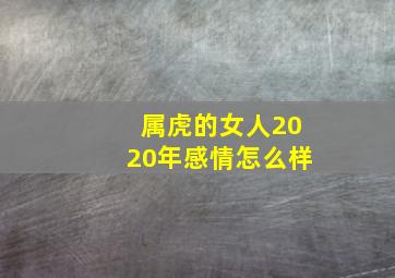 属虎的女人2020年感情怎么样