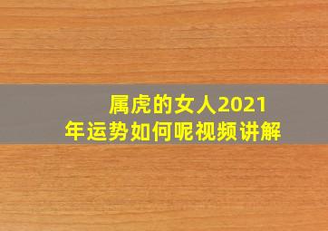 属虎的女人2021年运势如何呢视频讲解