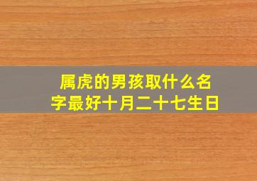 属虎的男孩取什么名字最好十月二十七生日