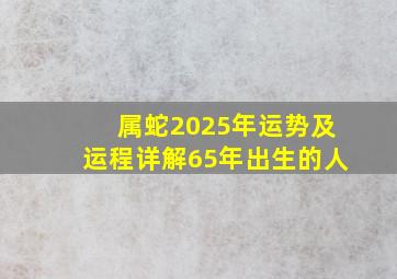 属蛇2025年运势及运程详解65年出生的人