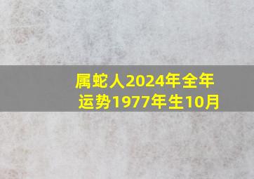 属蛇人2024年全年运势1977年生10月