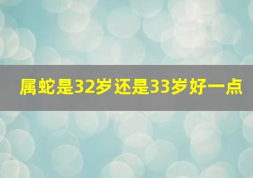 属蛇是32岁还是33岁好一点