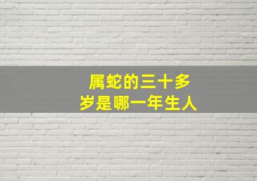 属蛇的三十多岁是哪一年生人