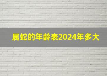 属蛇的年龄表2024年多大