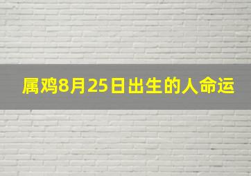 属鸡8月25日出生的人命运