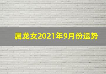 属龙女2021年9月份运势