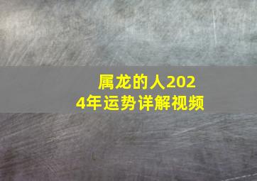 属龙的人2024年运势详解视频