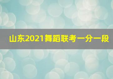 山东2021舞蹈联考一分一段