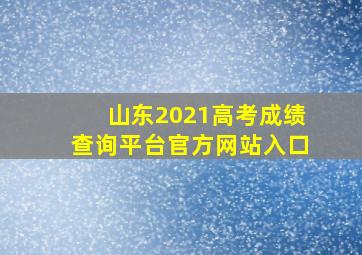 山东2021高考成绩查询平台官方网站入口