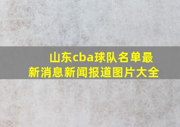 山东cba球队名单最新消息新闻报道图片大全