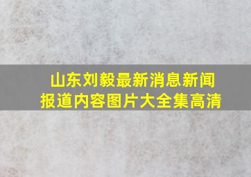 山东刘毅最新消息新闻报道内容图片大全集高清