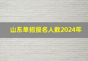 山东单招报名人数2024年