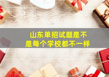 山东单招试题是不是每个学校都不一样