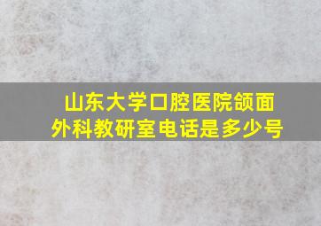 山东大学口腔医院颌面外科教研室电话是多少号